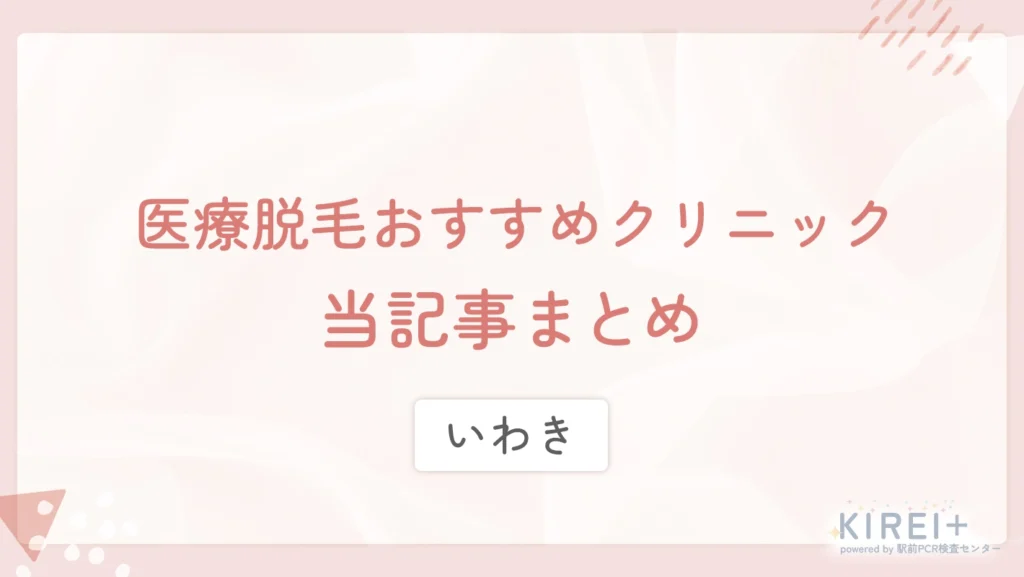 いわきの医療脱毛おすすめクリニック 当記事まとめ