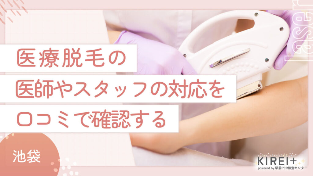 池袋の医療脱毛クリニックおすすめの選び方②医師やスタッフの対応を口コミで確認する