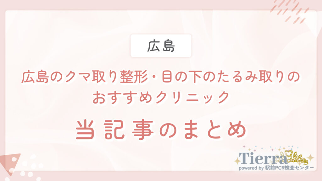 広島のクマ取り整形・目の下のたるみ取りのおすすめクリニック 当記事のまとめ