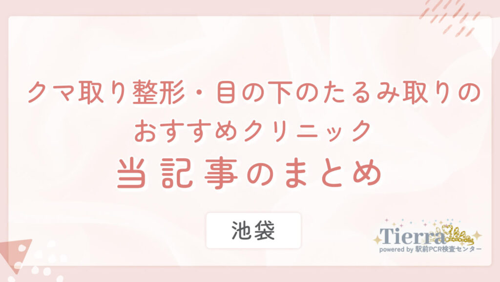 kuma-ikebukuro-matome 池袋のクマ取り整形・目の下のたるみ取りのおすすめクリニック 当記事のまとめ
